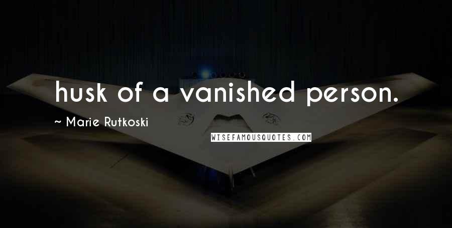 Marie Rutkoski Quotes: husk of a vanished person.