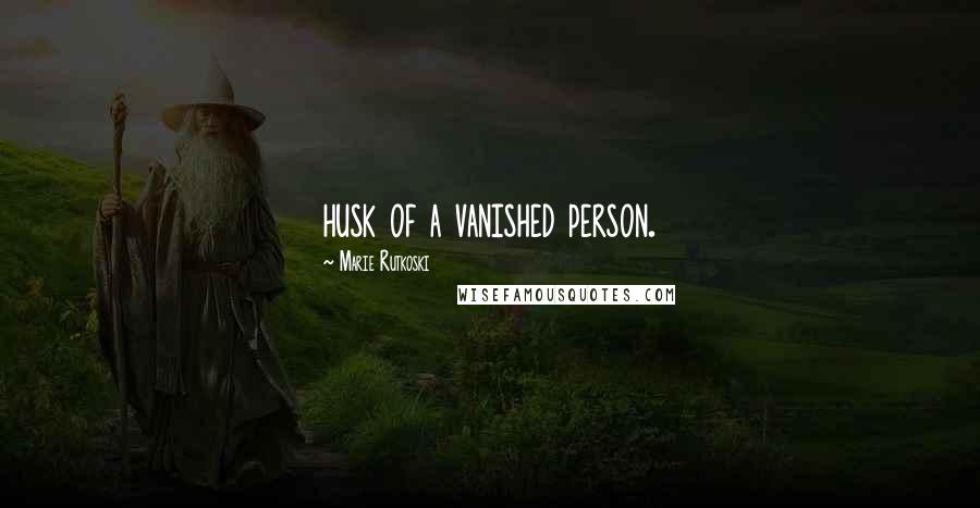 Marie Rutkoski Quotes: husk of a vanished person.