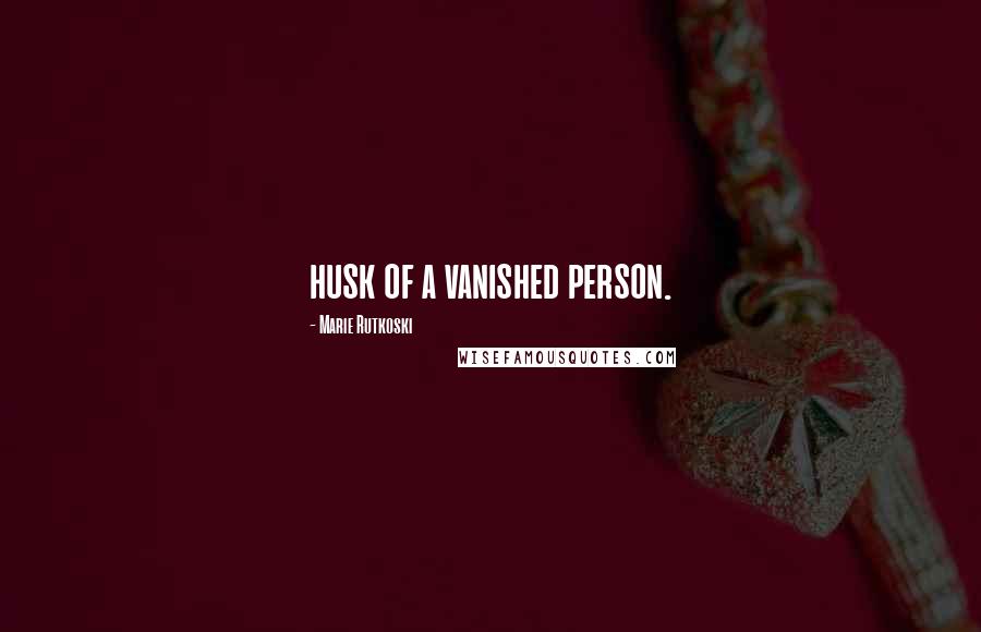 Marie Rutkoski Quotes: husk of a vanished person.