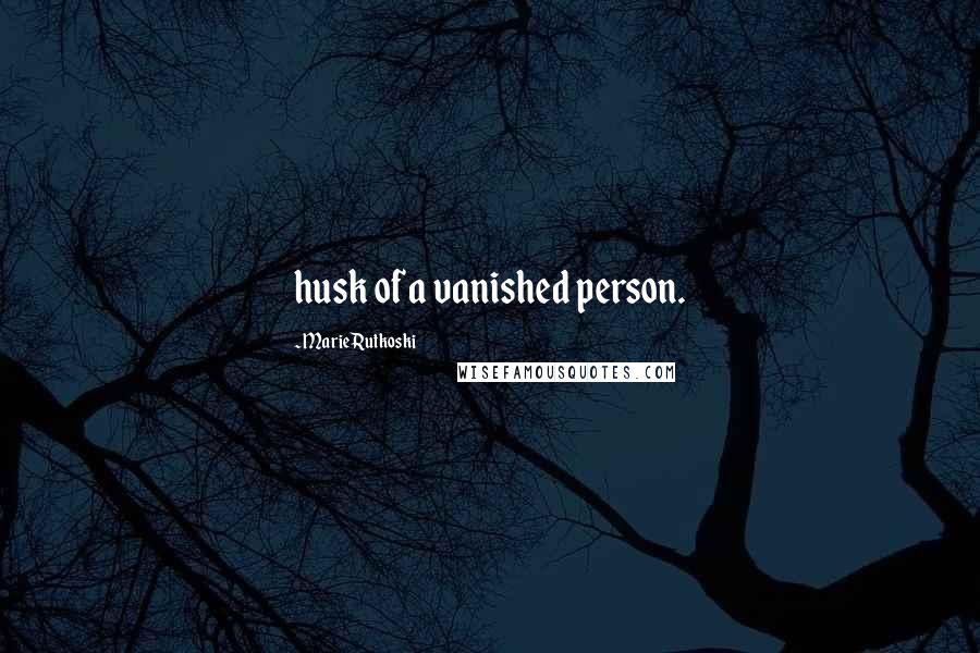 Marie Rutkoski Quotes: husk of a vanished person.