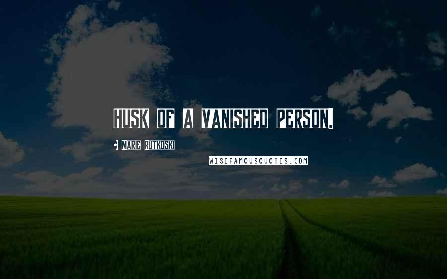 Marie Rutkoski Quotes: husk of a vanished person.
