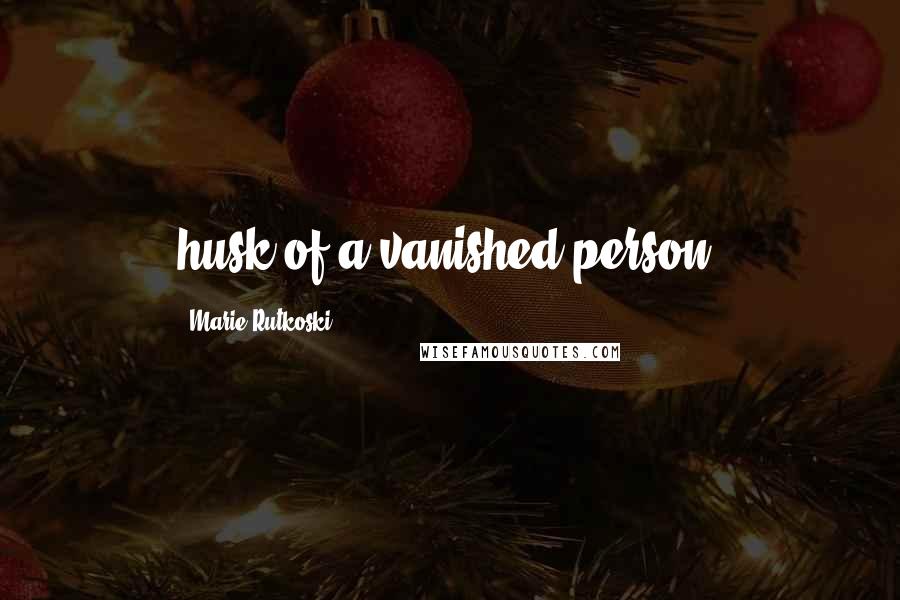 Marie Rutkoski Quotes: husk of a vanished person.