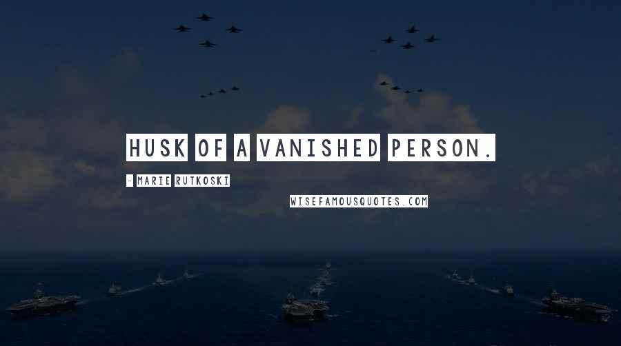Marie Rutkoski Quotes: husk of a vanished person.