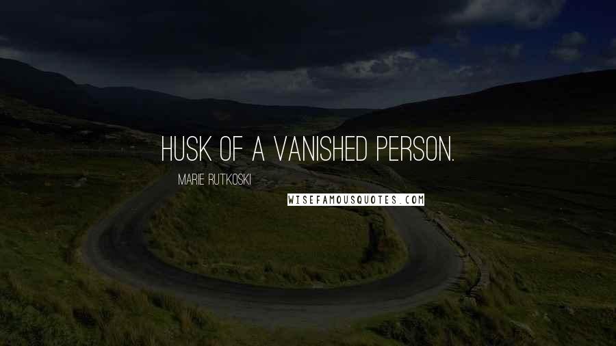 Marie Rutkoski Quotes: husk of a vanished person.