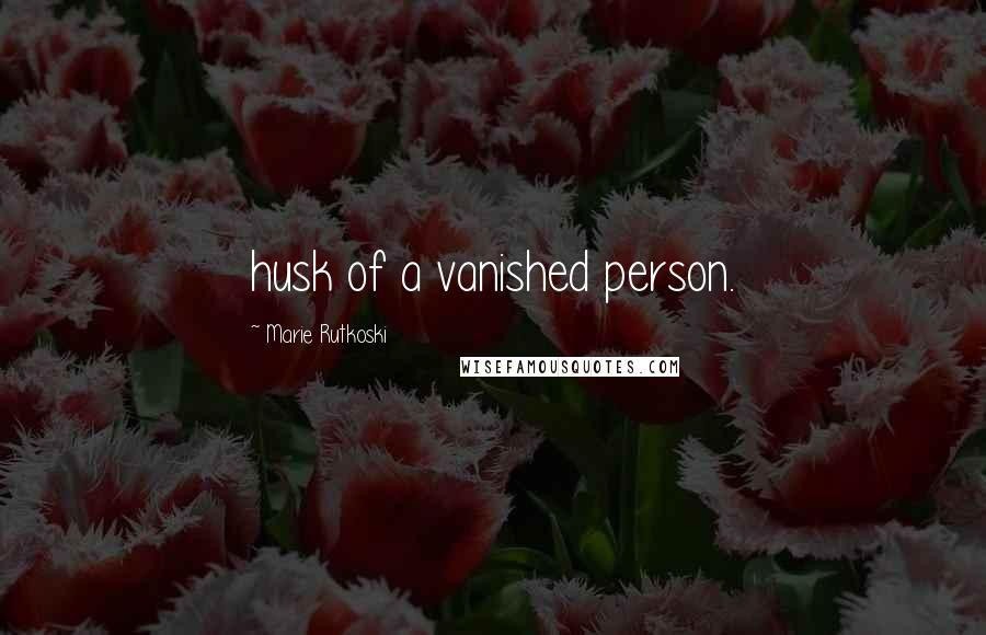 Marie Rutkoski Quotes: husk of a vanished person.