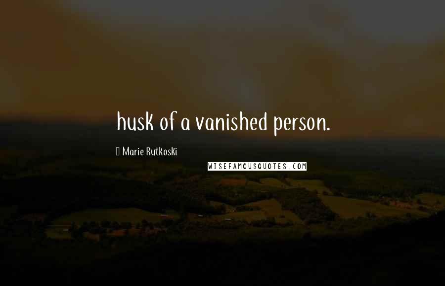 Marie Rutkoski Quotes: husk of a vanished person.