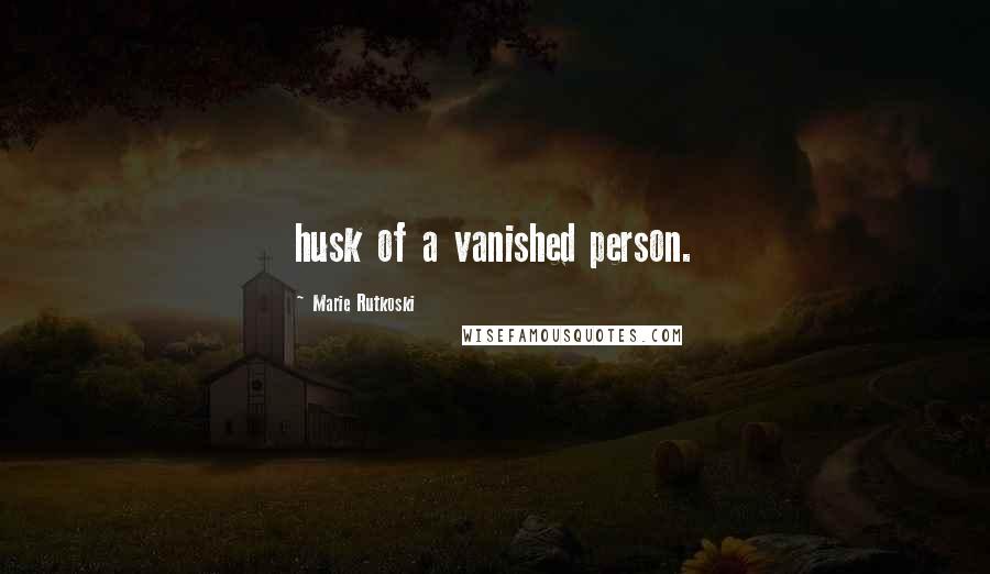 Marie Rutkoski Quotes: husk of a vanished person.