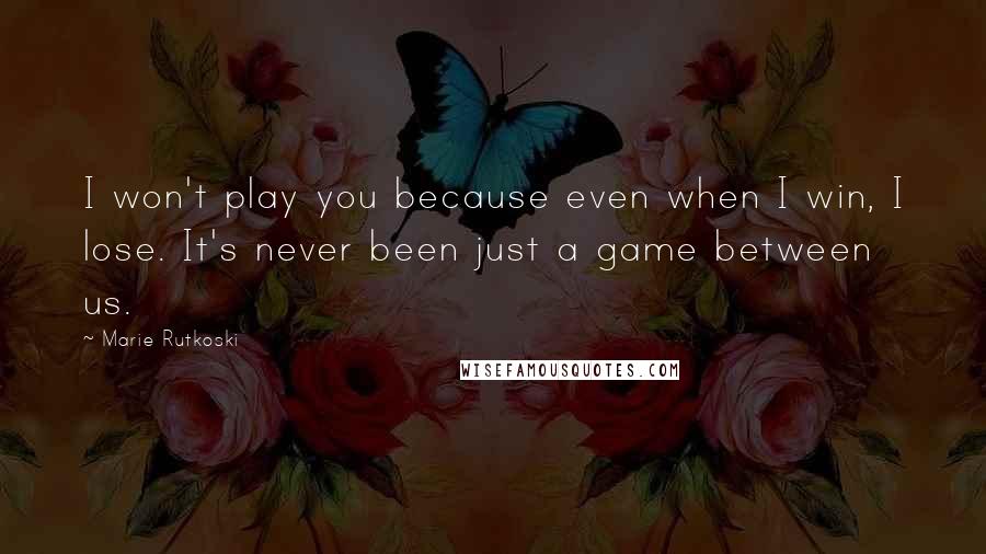 Marie Rutkoski Quotes: I won't play you because even when I win, I lose. It's never been just a game between us.