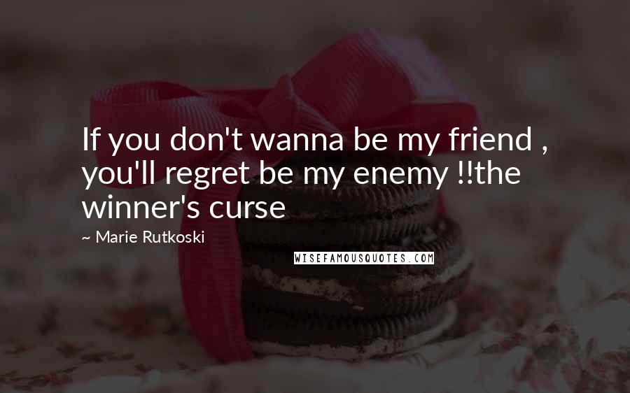 Marie Rutkoski Quotes: If you don't wanna be my friend , you'll regret be my enemy !!the winner's curse