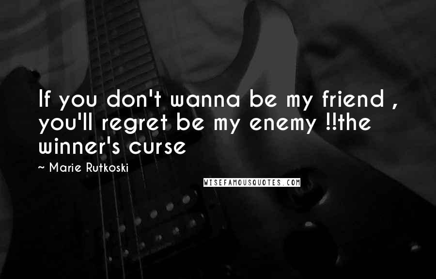 Marie Rutkoski Quotes: If you don't wanna be my friend , you'll regret be my enemy !!the winner's curse