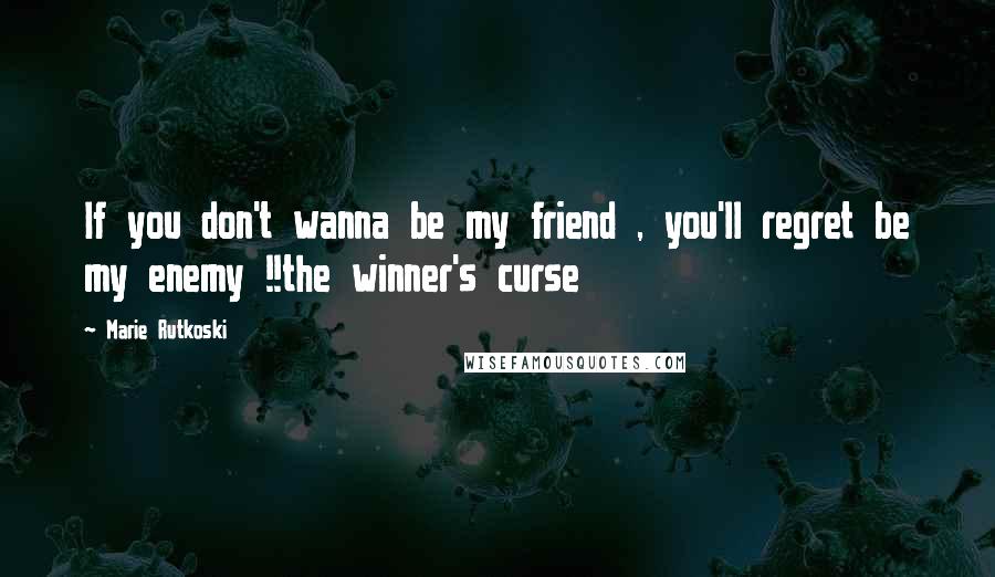 Marie Rutkoski Quotes: If you don't wanna be my friend , you'll regret be my enemy !!the winner's curse