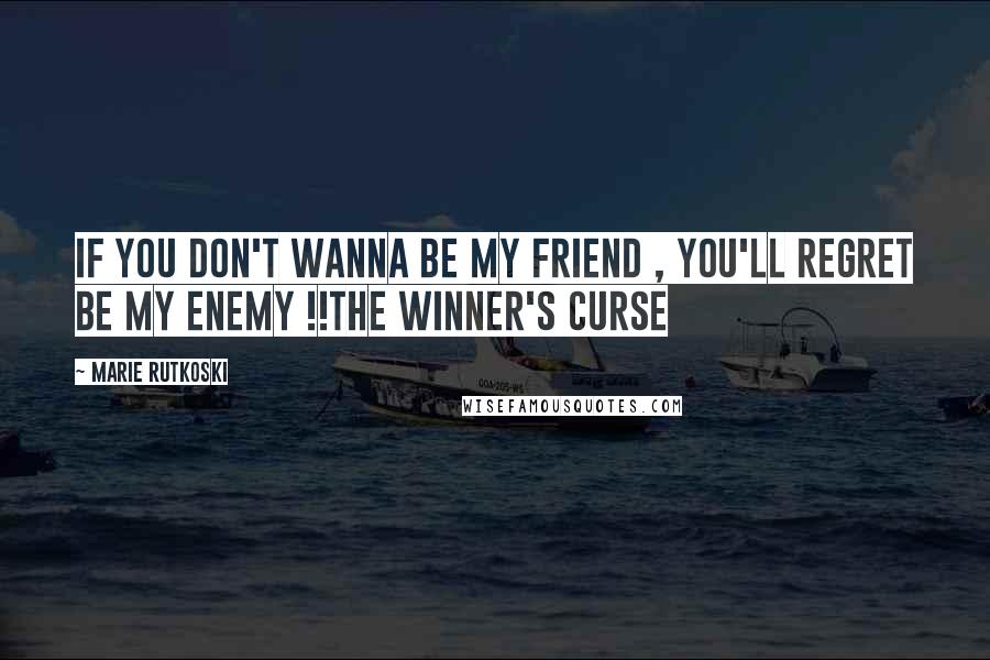 Marie Rutkoski Quotes: If you don't wanna be my friend , you'll regret be my enemy !!the winner's curse