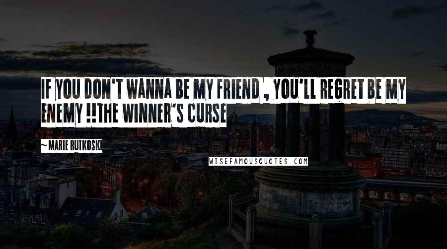 Marie Rutkoski Quotes: If you don't wanna be my friend , you'll regret be my enemy !!the winner's curse