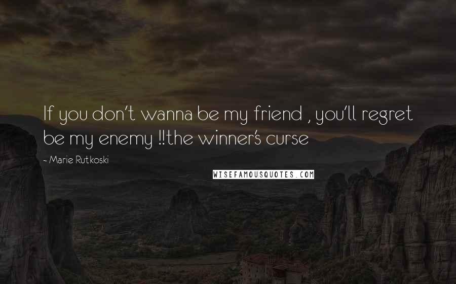 Marie Rutkoski Quotes: If you don't wanna be my friend , you'll regret be my enemy !!the winner's curse