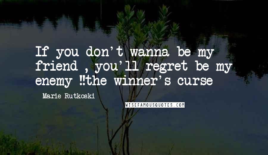 Marie Rutkoski Quotes: If you don't wanna be my friend , you'll regret be my enemy !!the winner's curse