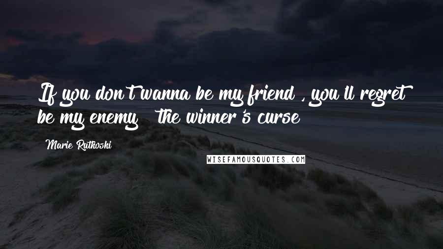 Marie Rutkoski Quotes: If you don't wanna be my friend , you'll regret be my enemy !!the winner's curse