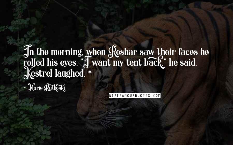 Marie Rutkoski Quotes: In the morning, when Roshar saw their faces he rolled his eyes. "I want my tent back," he said. Kestrel laughed. *