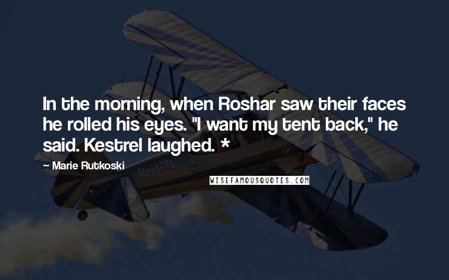 Marie Rutkoski Quotes: In the morning, when Roshar saw their faces he rolled his eyes. "I want my tent back," he said. Kestrel laughed. *