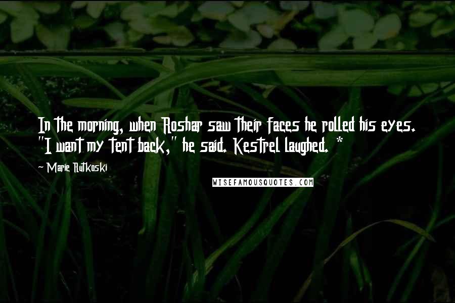 Marie Rutkoski Quotes: In the morning, when Roshar saw their faces he rolled his eyes. "I want my tent back," he said. Kestrel laughed. *