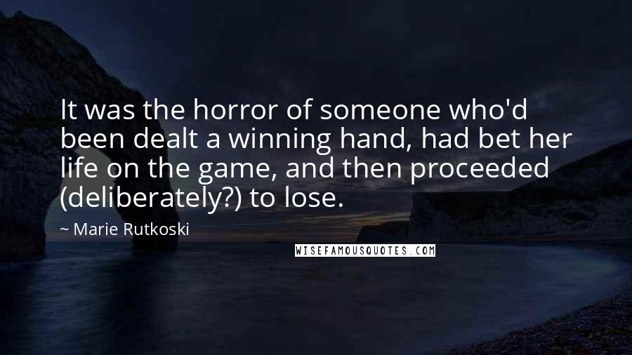 Marie Rutkoski Quotes: It was the horror of someone who'd been dealt a winning hand, had bet her life on the game, and then proceeded (deliberately?) to lose.