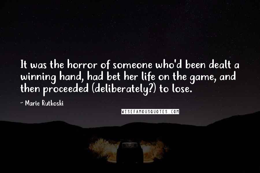 Marie Rutkoski Quotes: It was the horror of someone who'd been dealt a winning hand, had bet her life on the game, and then proceeded (deliberately?) to lose.