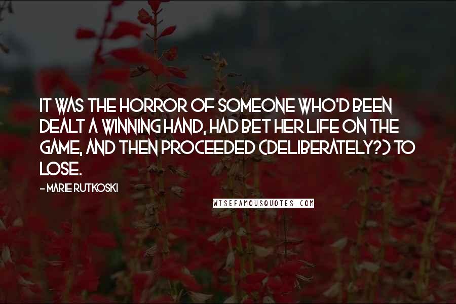 Marie Rutkoski Quotes: It was the horror of someone who'd been dealt a winning hand, had bet her life on the game, and then proceeded (deliberately?) to lose.