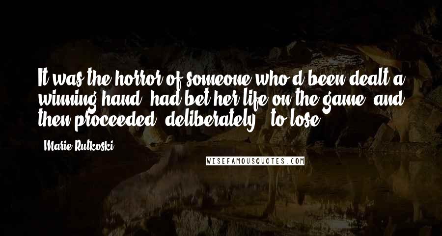 Marie Rutkoski Quotes: It was the horror of someone who'd been dealt a winning hand, had bet her life on the game, and then proceeded (deliberately?) to lose.