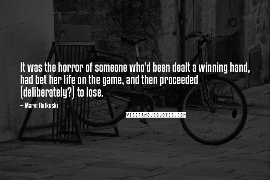 Marie Rutkoski Quotes: It was the horror of someone who'd been dealt a winning hand, had bet her life on the game, and then proceeded (deliberately?) to lose.