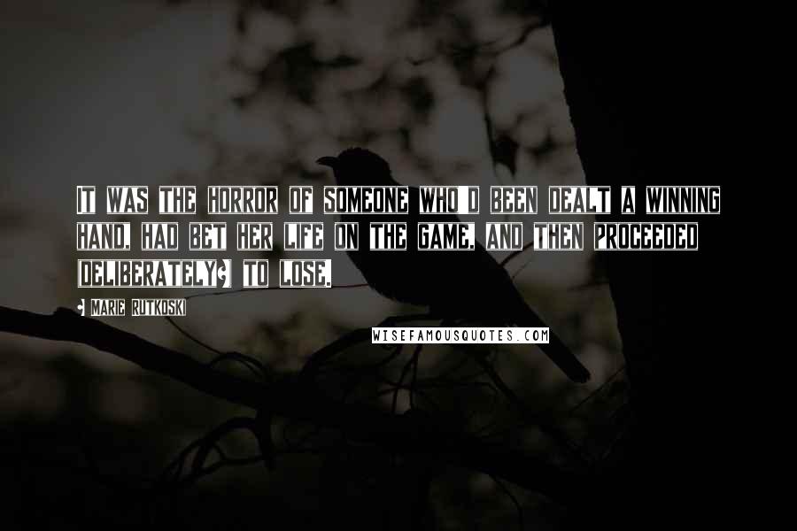 Marie Rutkoski Quotes: It was the horror of someone who'd been dealt a winning hand, had bet her life on the game, and then proceeded (deliberately?) to lose.