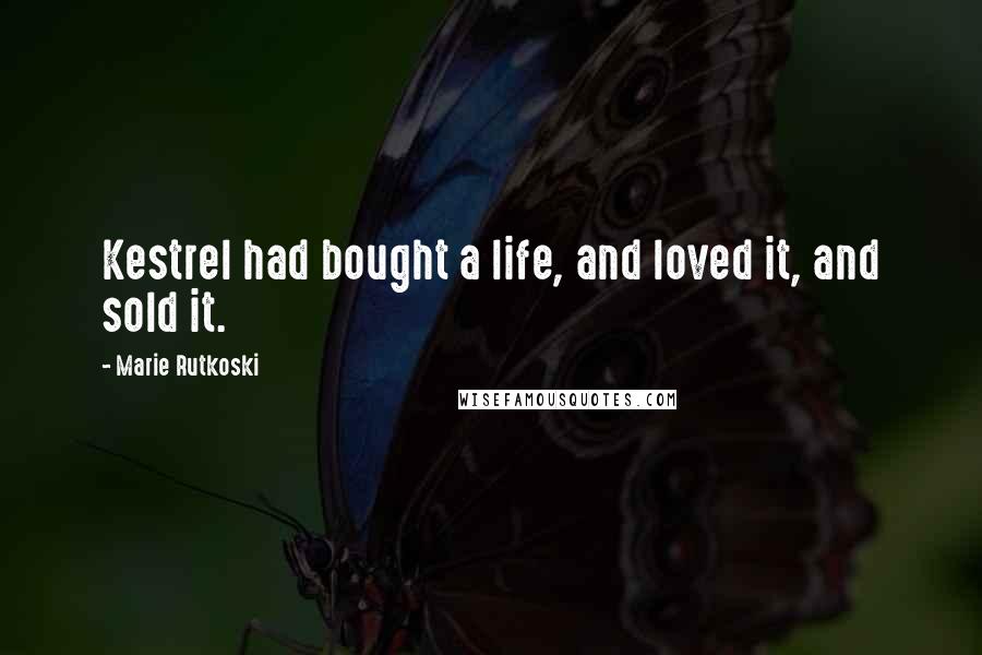 Marie Rutkoski Quotes: Kestrel had bought a life, and loved it, and sold it.