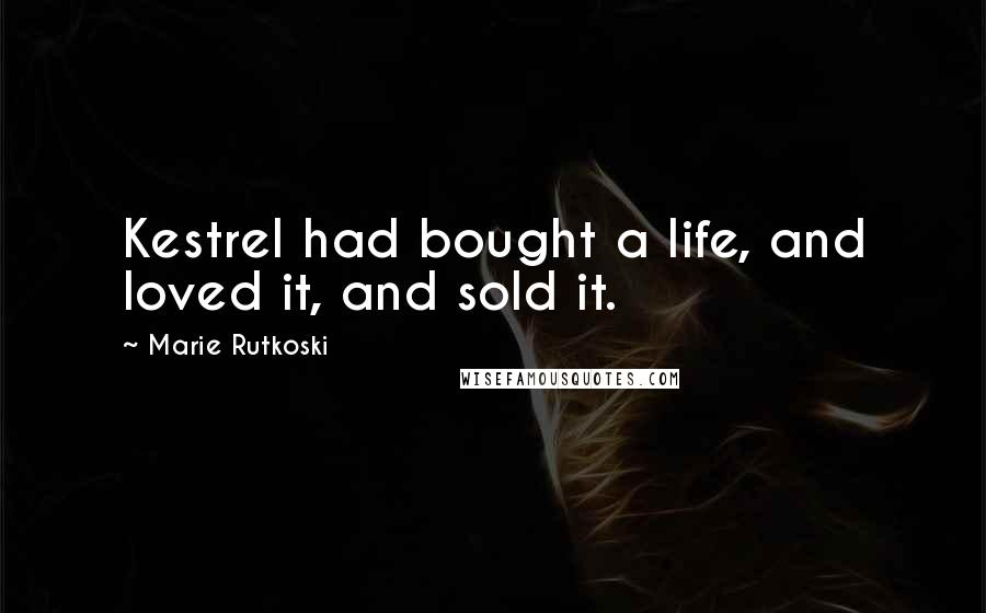 Marie Rutkoski Quotes: Kestrel had bought a life, and loved it, and sold it.