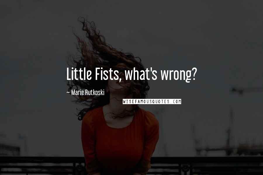 Marie Rutkoski Quotes: Little Fists, what's wrong?