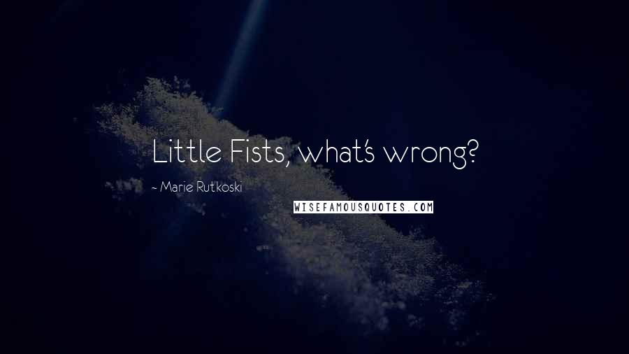 Marie Rutkoski Quotes: Little Fists, what's wrong?