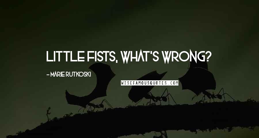 Marie Rutkoski Quotes: Little Fists, what's wrong?