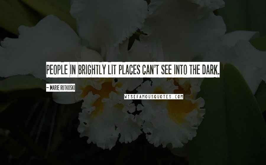 Marie Rutkoski Quotes: People in brightly lit places can't see into the dark.