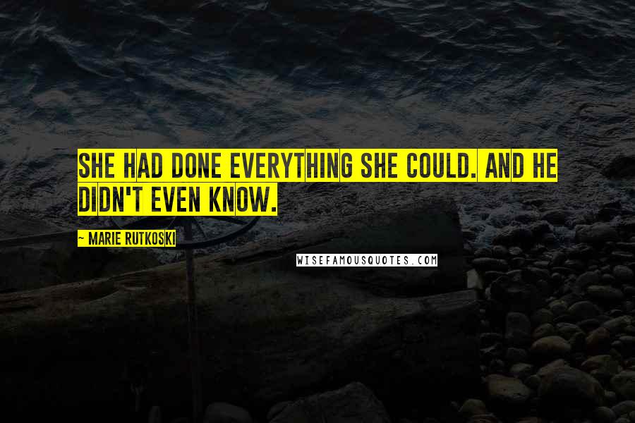 Marie Rutkoski Quotes: She had done everything she could. And he didn't even know.