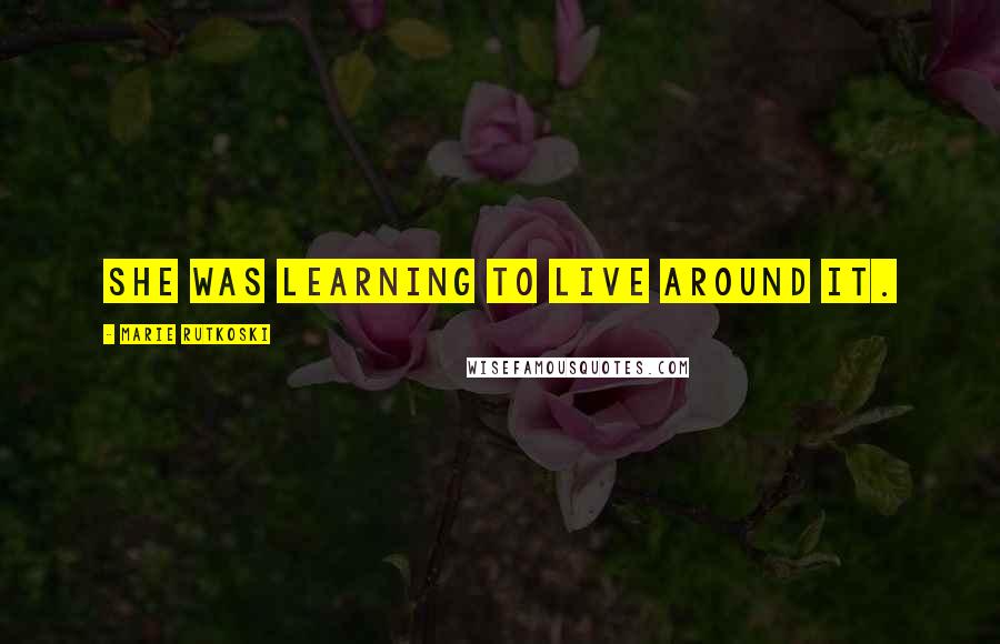 Marie Rutkoski Quotes: She was learning to live around it.
