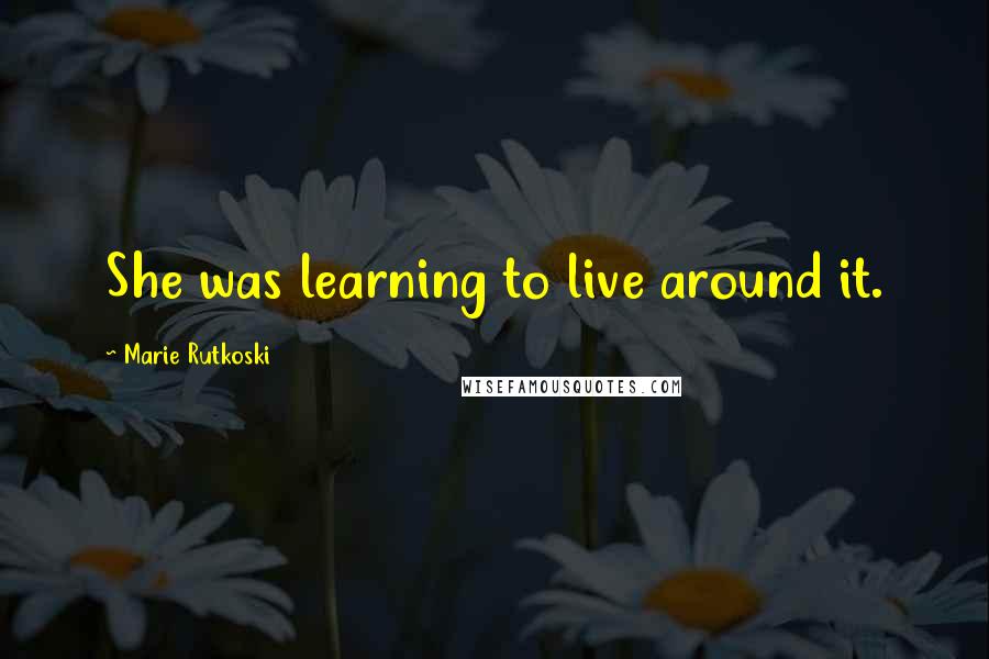Marie Rutkoski Quotes: She was learning to live around it.