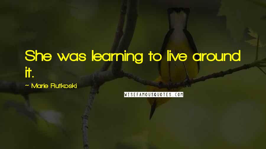 Marie Rutkoski Quotes: She was learning to live around it.