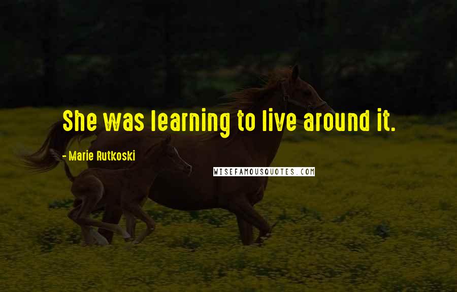 Marie Rutkoski Quotes: She was learning to live around it.