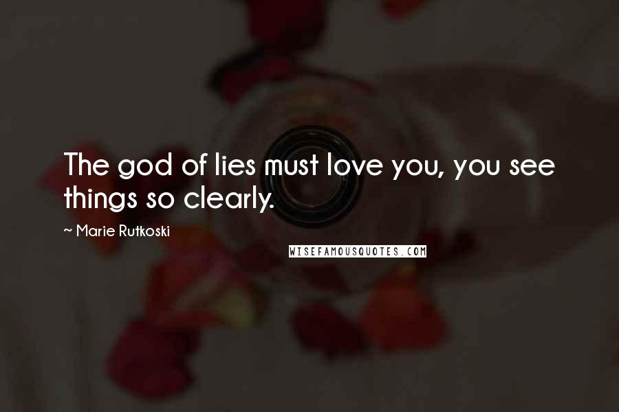 Marie Rutkoski Quotes: The god of lies must love you, you see things so clearly.