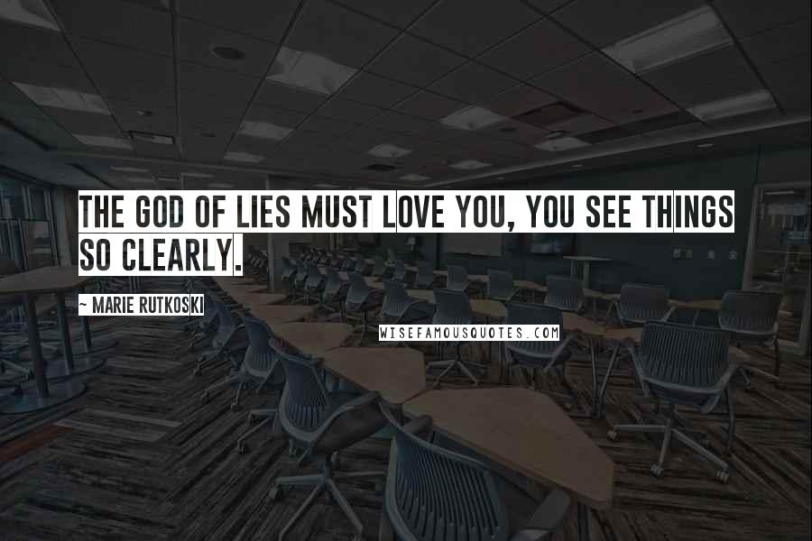 Marie Rutkoski Quotes: The god of lies must love you, you see things so clearly.