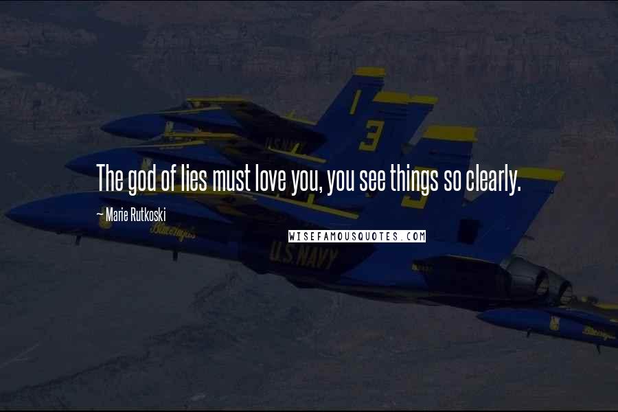 Marie Rutkoski Quotes: The god of lies must love you, you see things so clearly.