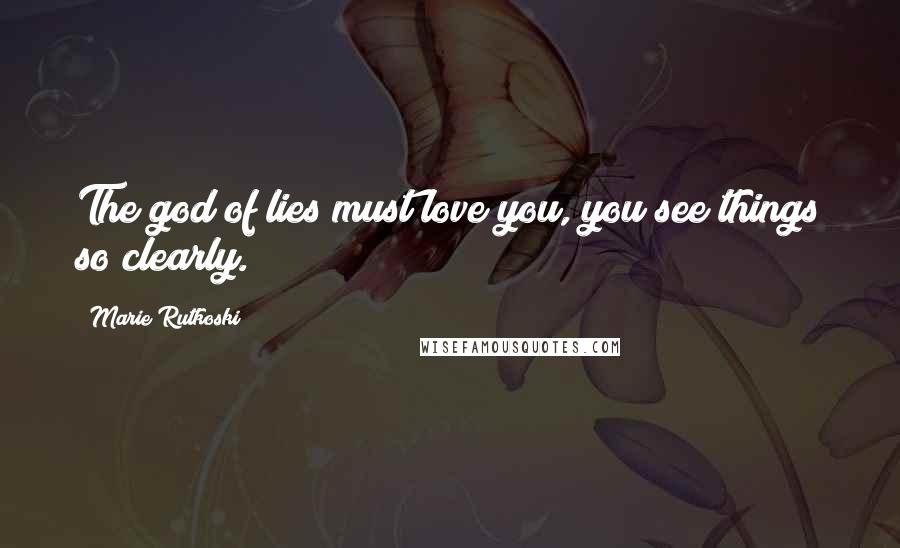 Marie Rutkoski Quotes: The god of lies must love you, you see things so clearly.