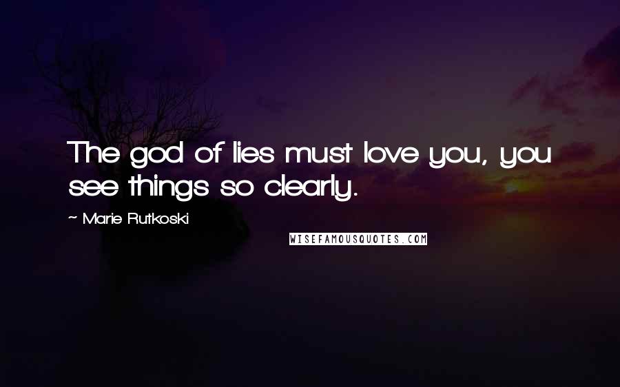 Marie Rutkoski Quotes: The god of lies must love you, you see things so clearly.