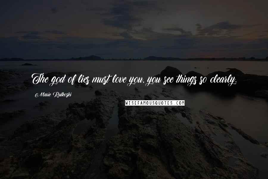 Marie Rutkoski Quotes: The god of lies must love you, you see things so clearly.