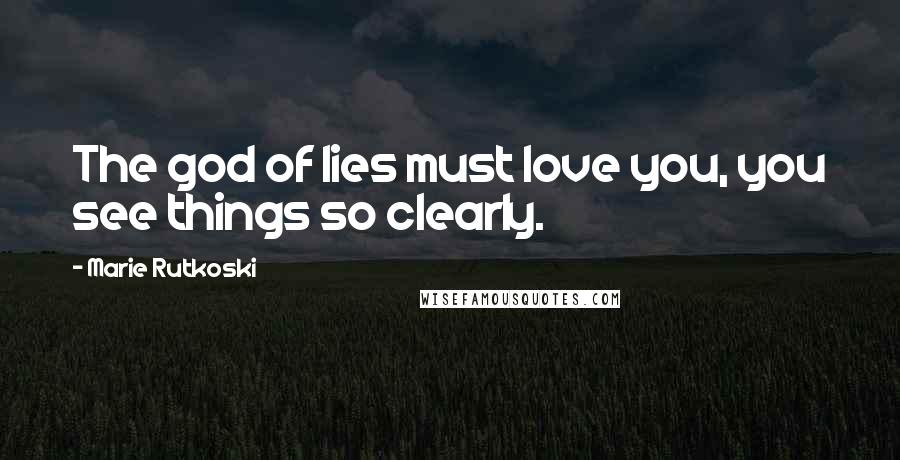 Marie Rutkoski Quotes: The god of lies must love you, you see things so clearly.