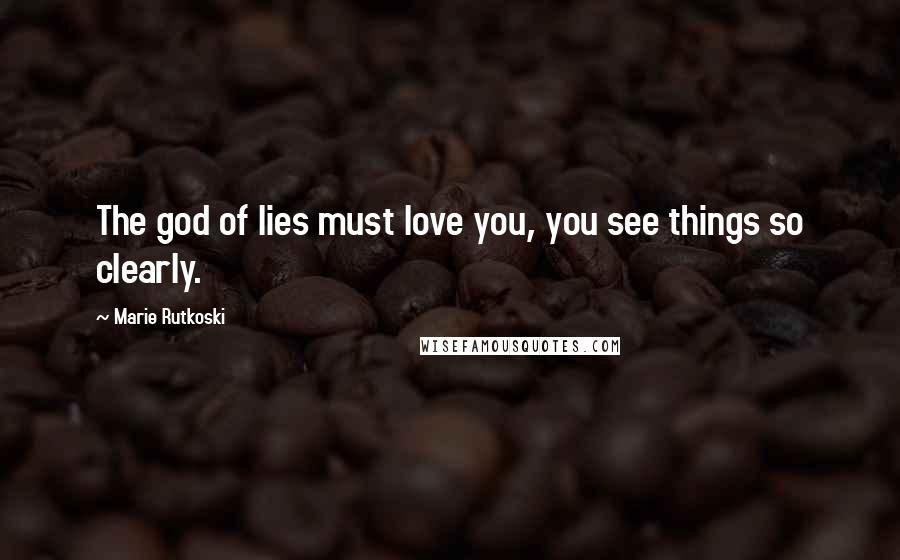 Marie Rutkoski Quotes: The god of lies must love you, you see things so clearly.