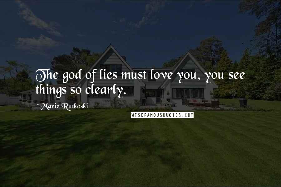Marie Rutkoski Quotes: The god of lies must love you, you see things so clearly.