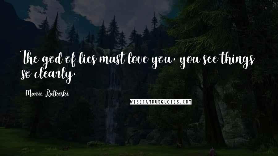Marie Rutkoski Quotes: The god of lies must love you, you see things so clearly.